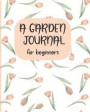 A Garden Journal for Beginners: Your Personal Tracker for Planning and Growing Your Garden