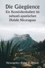 Die Gueguence Ein Komoedienballett im nahuatl-spanischen Dialekt Nicaraguas