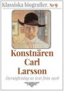 Klassiska biografier 9: Konstnären Carl Larsson ? Återutgivning av text från 1908
