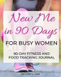 New Me in 90 Days for Busy Women: 90 Day Fitness and Food Journal especially for Busy Women Health and Fitness Tracker Weight-loss aid Diet and Exerci