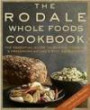 The Rodale Whole Foods Cookbook: With More Than 1, 000 Recipes for Choosing, Cooking, & Preserving Natural Ingredient