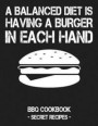 A Balanced Diet Is Having a Burger in Each Hand: BBQ Cookbook - Secret Recipes for Men
