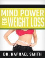 Mind Power For Weight Loss: A Very Effective Way To Lose Excess Weight Permanently While Restoring Your Body To Optimum Health