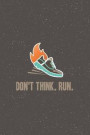 Don't Think. Run.: Runners Notebook - a stylish, colorful and inspirational journal cover with 120 blank, lined pages
