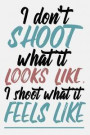 I don't shoot what it looks like, I shoot what it feels like: Photographer Quoted Journal - Lightly Lined Notebook Photography Feelings Design (Cute J