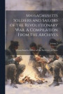 Massachusetts Soldiers and Sailors of the Revolutionary war. A Compilation From the Archives; Volume 5