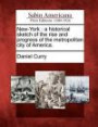 New-York: a historical sketch of the rise and progress of the metropolitan city of America