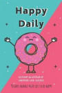 Happy Daily: 90 Days Change Your Life to Be Happy - Cultivate an Attitude of Gratitude, Luck, Success