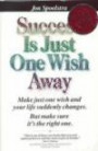 Success Is Just One Wish Away: Make One Wish & Your Life Suddenly Changes, but Make Sure It's the Right One