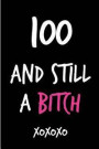 100 and Still a Bitch: Funny Rude Humorous Birthday Notebook-Cheeky Joke Journal for Bestie/Friend/Her/Mom/Wife/Sister-Sarcastic Dirty Banter