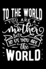 To the World You Are a Mother But to Us You Are the World: Blank Lined Notebook Journal Diary Composition Notepad 120 Pages 6x9 Paperback Mother Grand