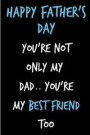 Happy Father's Day You're Not Only My Dad You're My Best Friend: Book from Son Daughter Child Kid Us - Funny Novelty Gag Birthday Xmas Journal Father