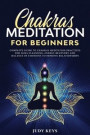 Chakras Meditation for Beginners: Complete guide to chakras meditation practices for aura cleansing, energy recovery and balance of emotions to improv