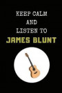 Keep Calm and Listen to James Blunt: Composition Note Book Journal