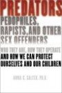 Predators: Pedophiles, Rapists, and Other Sex Offenders: Who They Are, How They Operate, and How We Can Protect Ourselves and Our Children