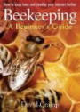 Beekeeping a Beginners Guide: How to Keep Bees and Develop Your Interest Further