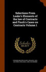Selections from Leake's Elements of the Law of Contracts and Finch's Cases on Contracts Volume 1