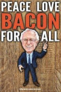 Funny Bernie Sanders Gift Journal Peace Love Bacon For All: Humorous Bacon Gift Vote Bernie Sanders 2020 Gag Gift Political Election Better Than A Car