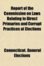 Report of the Commission on Laws Relating to Direct Primaries and Corrupt Practices at Elections