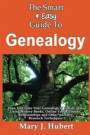 The Smart & Easy Guide To Genealogy: How To Create Your Genealogical Family Tree Using History Books, Online Tools, Ebooks, Relationships and Other An