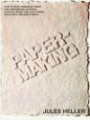 Papermaking: How to Make Handmade Paper for Printmaking, Drawing, Painting, Relief and Cast Forms, Book Arts and Mixed Media