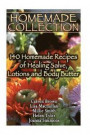 Homemade Collection: 140 Homemade Recipes of Healing Salve, Lotions and Body Butter: (Natural Beauty Book, Natural Skin Care)