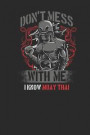 Don't Mess With Me I Know Muay Thai: Muay Thai Notebook, Blank Lined (6 x 9 - 120 pages) Martial Arts Themed Notebook for Daily Journal, Diary, and Gi