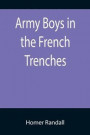 Army Boys In The French Trenches; Or, Hand To Hand Fighting With The Enemy