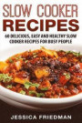 Slow Cooker Recipes: 60 Delicious, Easy and Healthy Slow Cooker Recipes for Busy People