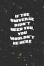 If The Universe Didn't Need You, You Wouldn't Be Here: Blank Lined Notebook ( Alien ) Black
