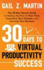 30 Days to Virtual Productivity Success: The 30-Day Results Guide to Making the Most of Your Time, Expanding Your Contacts, and Growing Your Business