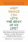 What Should I Do With the Rest of My Life?: True Stories of Finding Success, Passion, and New Meaning in the Second Half of Life