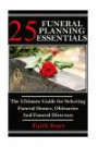 25 Funeral Planning Essentials: The Ultimate Guide for Selecting Funeral Homes, Obituaries and Funeral Directors (Funeral Guest Books, Funeral Flowers, ... Euology, Liturgy, Obituaries, Cremation)