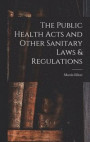 The Public Health Acts and Other Sanitary Laws &; Regulations