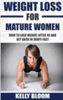 Weight Loss for Mature Women: How to Lose Weight after 40, Discover the Causes, Symptoms and Solutions to Get Back in Shape Fast