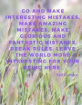 Go and make interesting mistakes, make amazing mistakes, make glorious and fantastic mistakes. Break rules. Leave the world more interesting for your