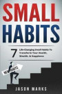 Small Habits: 7 Life-Changing Small Habits to Transform Your Health, Wealth, & Happiness
