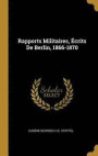 Rapports Militaires, Ecrits de Berlin, 1866-1870