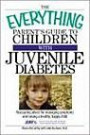 Everything Parent's Guide to Children With Juvenile Diabetes: Reassuring Advice for Managing Symptoms and Raising a Happy, Healthy Child (Everything: Parenting and Family)