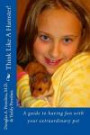 Think Like A Hamster!: A guide to having fun with your extraordinary pet