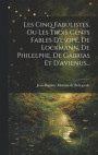 Les Cinq Fabulistes, Ou Les Trois Cents Fables D'esope, De Lockmann, De Philelphe, De Gabrias Et D'avienus
