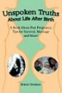 Unspoken Truths about Life After Birth: A Book about Post Pregnancy, Tips for Survival, Marriage and More!