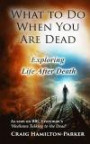 What to Do When You Are Dead: Life After Death, Heaven and the Afterlife: A famous Spiritualist psychic medium explores the life beyond death and ... what Heaven, Hell and the Afterlife are like