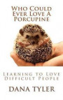 Who Could Ever Love A Porcupine: Learning to Love Difficult People