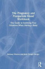 The Pregnancy and Postpartum Mood Workbook