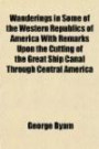 Wanderings in Some of the Western Republics of America With Remarks Upon the Cutting of the Great Ship Canal Through Central America