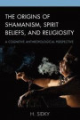 The Origins of Shamanism, Spirit Beliefs, and Religiosity