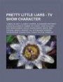 Pretty Little Liars - TV Show Character: "James Leland, " A, Agent Cooper, Alexander Santiago, Alison Dilaurentis, Amber Victorino, Anne Sullivan, Aria