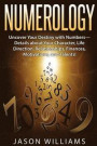 Numerology: Uncover Your Destiny with Numbers-Details about Your Character, Life Direction, Relationships, Finances, Motivations