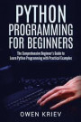 Python Programming for Beginners: The Comprehensive Beginner?s Guide to Learn Python Programming with Practical Examples